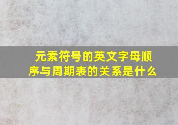 元素符号的英文字母顺序与周期表的关系是什么