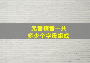 元音辅音一共多少个字母组成