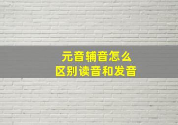 元音辅音怎么区别读音和发音