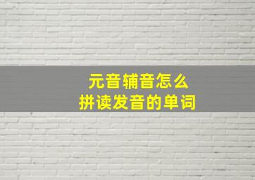 元音辅音怎么拼读发音的单词