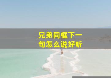 兄弟同框下一句怎么说好听