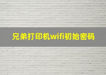 兄弟打印机wifi初始密码