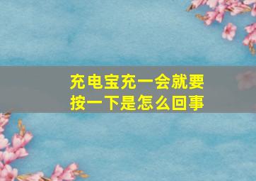 充电宝充一会就要按一下是怎么回事