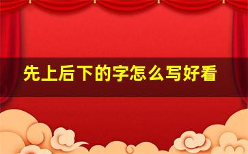 先上后下的字怎么写好看