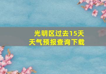 光明区过去15天天气预报查询下载