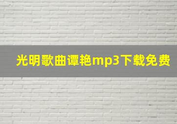 光明歌曲谭艳mp3下载免费