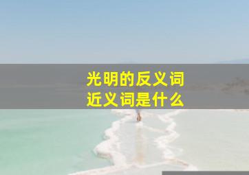 光明的反义词近义词是什么