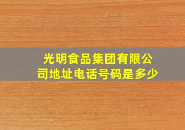 光明食品集团有限公司地址电话号码是多少