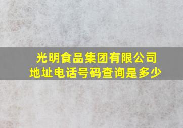 光明食品集团有限公司地址电话号码查询是多少