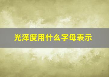 光泽度用什么字母表示