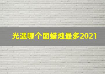 光遇哪个图蜡烛最多2021