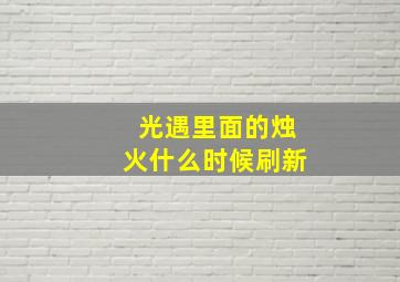 光遇里面的烛火什么时候刷新