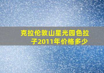 克拉伦敦山星光园色拉子2011年价格多少