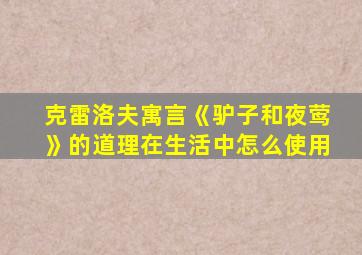 克雷洛夫寓言《驴子和夜莺》的道理在生活中怎么使用