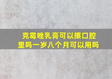 克霉唑乳膏可以擦口腔里吗一岁八个月可以用吗