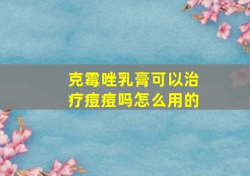 克霉唑乳膏可以治疗痘痘吗怎么用的