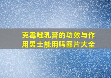 克霉唑乳膏的功效与作用男士能用吗图片大全