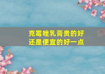 克霉唑乳膏贵的好还是便宜的好一点