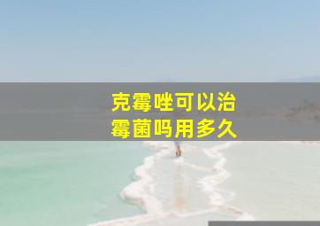 克霉唑可以治霉菌吗用多久