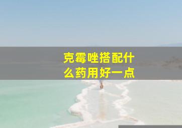 克霉唑搭配什么药用好一点