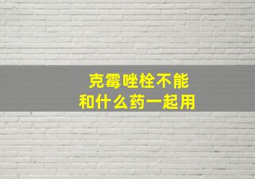 克霉唑栓不能和什么药一起用