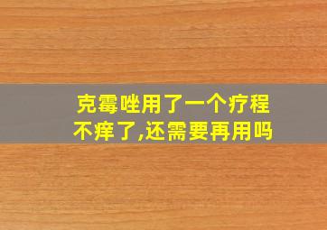 克霉唑用了一个疗程不痒了,还需要再用吗