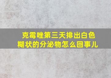 克霉唑第三天排出白色糊状的分泌物怎么回事儿