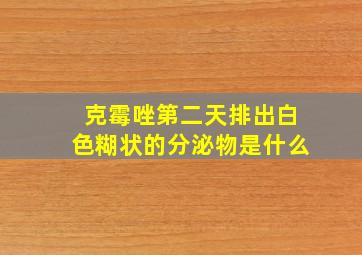 克霉唑第二天排出白色糊状的分泌物是什么