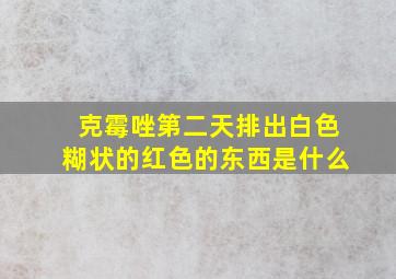 克霉唑第二天排出白色糊状的红色的东西是什么