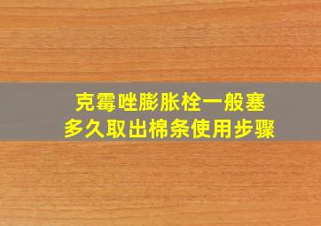 克霉唑膨胀栓一般塞多久取出棉条使用步骤