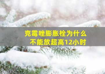 克霉唑膨胀栓为什么不能放超高12小时