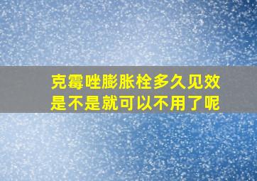 克霉唑膨胀栓多久见效是不是就可以不用了呢