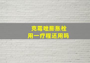 克霉唑膨胀栓用一疗程还用吗