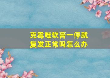 克霉唑软膏一停就复发正常吗怎么办