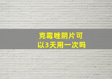 克霉唑阴片可以3天用一次吗