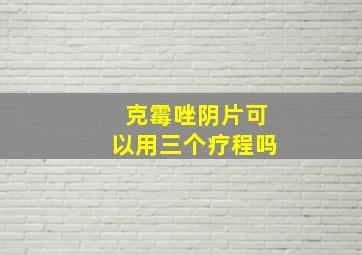 克霉唑阴片可以用三个疗程吗