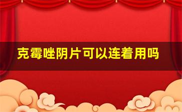 克霉唑阴片可以连着用吗