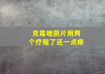 克霉唑阴片用两个疗程了还一点痒