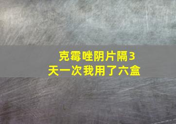 克霉唑阴片隔3天一次我用了六盒