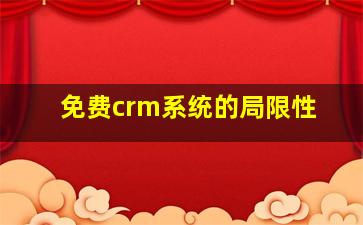 免费crm系统的局限性