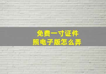 免费一寸证件照电子版怎么弄