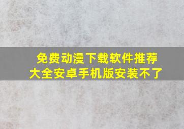 免费动漫下载软件推荐大全安卓手机版安装不了