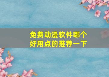 免费动漫软件哪个好用点的推荐一下