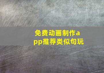 免费动画制作app推荐类似句玩