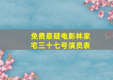 免费悬疑电影林家宅三十七号演员表