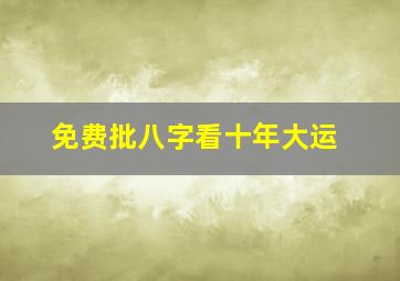 免费批八字看十年大运