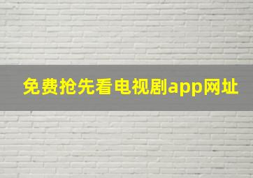 免费抢先看电视剧app网址