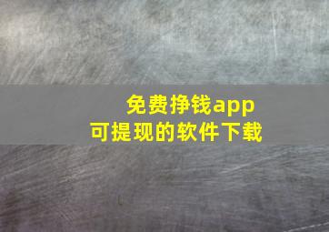 免费挣钱app可提现的软件下载