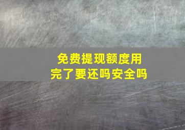 免费提现额度用完了要还吗安全吗