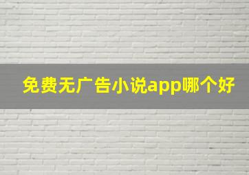 免费无广告小说app哪个好